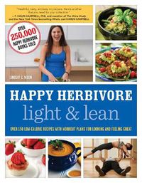 Cover image for Happy Herbivore Light & Lean: Over 150 Low-Calorie Recipes with Workout Plans for Looking and Feeling Great