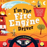 Cover image for I'm the Fire Engine Driver: Jump Into the Driver's Seat and Help to Put Out the Fire!