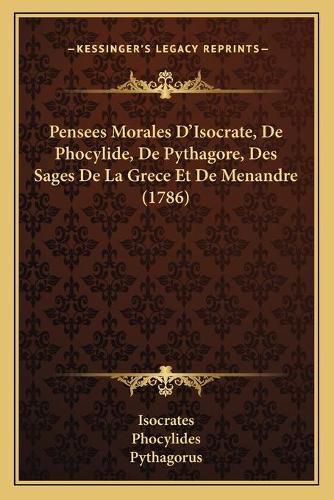 Pensees Morales D'Isocrate, de Phocylide, de Pythagore, Des Sages de La Grece Et de Menandre (1786)