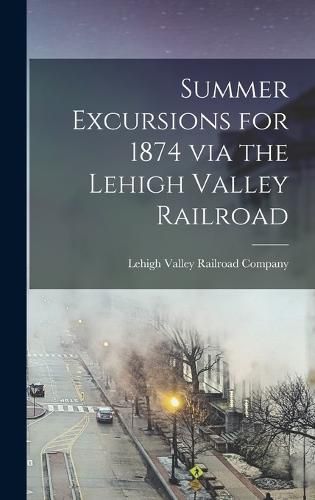 Cover image for Summer Excursions for 1874 via the Lehigh Valley Railroad