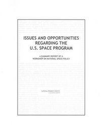 Cover image for Issues and Opportunities Regarding the U.S. Space Program: A Summary Report of a Workshop on National Space Policy