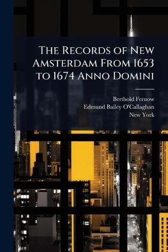 Cover image for The Records of New Amsterdam From 1653 to 1674 Anno Domini