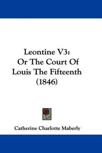 Cover image for Leontine V3: Or The Court Of Louis The Fifteenth (1846)