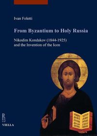 Cover image for From Byzantium to Holy Russia: Nikodim Kondakov (1844-1925) and the Invention of the Icon