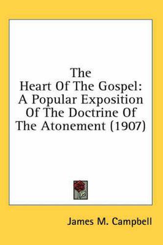 The Heart of the Gospel: A Popular Exposition of the Doctrine of the Atonement (1907)