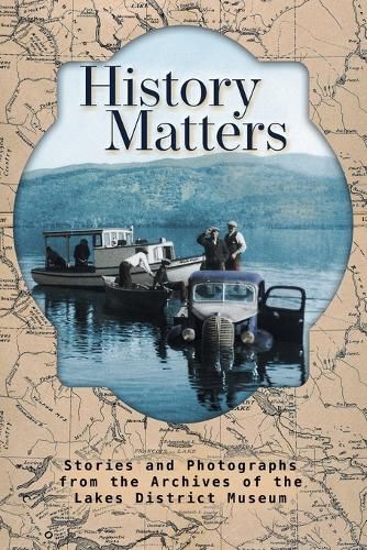 Cover image for History Matters: Stories and Photographs from the Archives of the Lakes District Museum