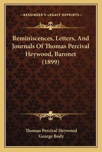 Cover image for Reminiscences, Letters, and Journals of Thomas Percival Heywood, Baronet (1899)