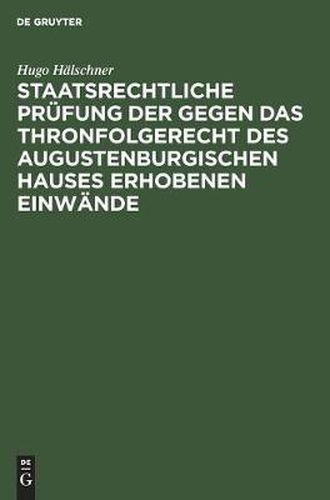 Cover image for Staatsrechtliche Prufung Der Gegen Das Thronfolgerecht Des Augustenburgischen Hauses Erhobenen Einwande: Mit Besonderer Berucksichtigung Des Pernice'schen Gutachtens