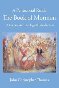 Cover image for A Pentecostal Reads the Book of Mormon: A Literary and Theological Introduction