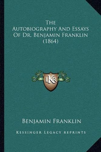 Cover image for The Autobiography and Essays of Dr. Benjamin Franklin (1864)