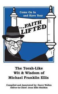 Cover image for Come on in and Have Your ...Faith Lifted: The Torah-Like Wit & Wisdom of Michael Franklin Ellis