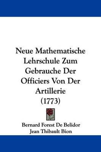 Cover image for Neue Mathematische Lehrschule Zum Gebrauche Der Officiers Von Der Artillerie (1773)
