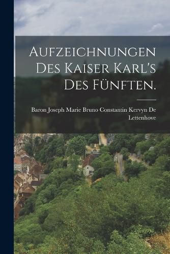 Cover image for Aufzeichnungen des Kaiser Karl's des Fuenften.