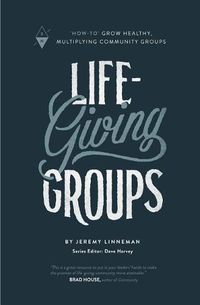 Cover image for Life-Giving Groups: How-To Grow Healthy, Multiplying Community Groups