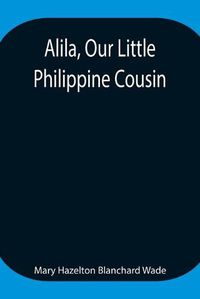 Cover image for Alila, Our Little Philippine Cousin