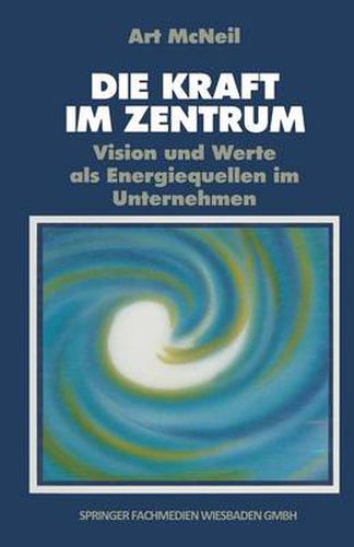 Cover image for Die Kraft Im Zentrum: Vision Und Werte ALS Energiequellen Im Unternehmen