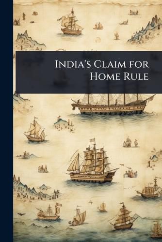 Cover image for India's Claim for Home Rule