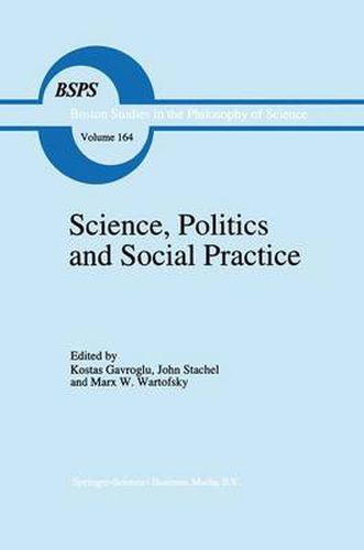 Science, Politics and Social Practice: Essays on Marxism and Science, Philosophy of Culture and the Social Sciences In honor of Robert S. Cohen