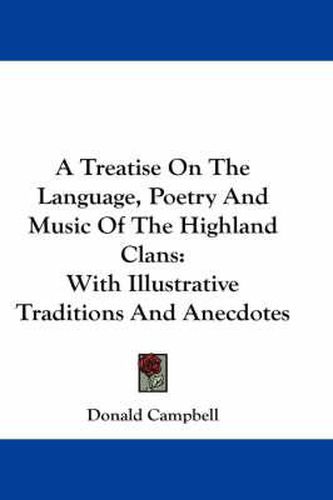 Cover image for A Treatise on the Language, Poetry and Music of the Highland Clans: With Illustrative Traditions and Anecdotes