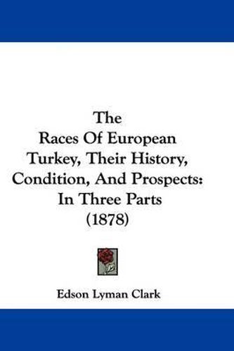 Cover image for The Races of European Turkey, Their History, Condition, and Prospects: In Three Parts (1878)