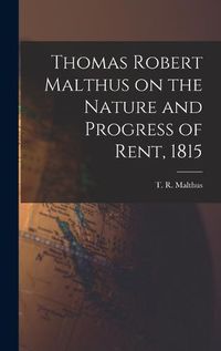 Cover image for Thomas Robert Malthus on the Nature and Progress of Rent, 1815
