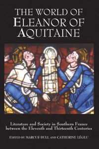Cover image for The World of Eleanor of Aquitaine: Literature and Society in Southern France between the Eleventh and Thirteenth Centuries