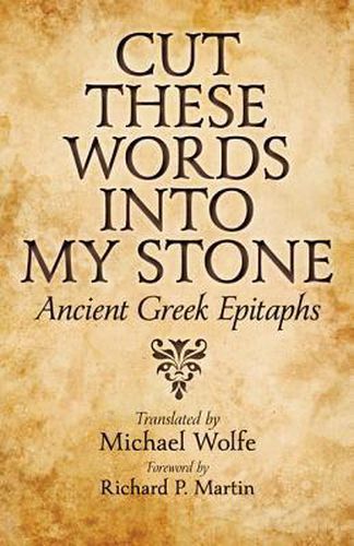 Cover image for Cut These Words into My Stone: Ancient Greek Epitaphs