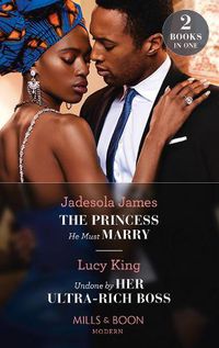 Cover image for The Princess He Must Marry / Undone By Her Ultra-Rich Boss: The Princess He Must Marry (Passionately Ever After...) / Undone by Her Ultra-Rich Boss (Passionately Ever After...)