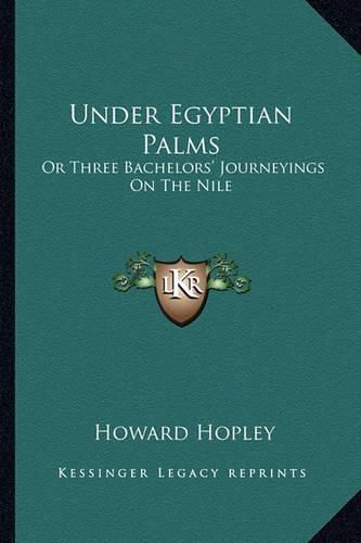 Cover image for Under Egyptian Palms: Or Three Bachelors' Journeyings on the Nile