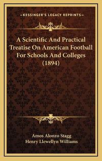 Cover image for A Scientific and Practical Treatise on American Football for Schools and Colleges (1894)