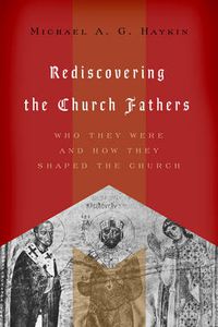 Cover image for Rediscovering the Church Fathers: Who They Were and How They Shaped the Church