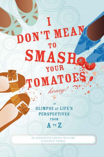 Cover image for I Don't Mean to Smash Your Tomatoes, Honey!: A Glimpse at Life's Perspectives from A to Z