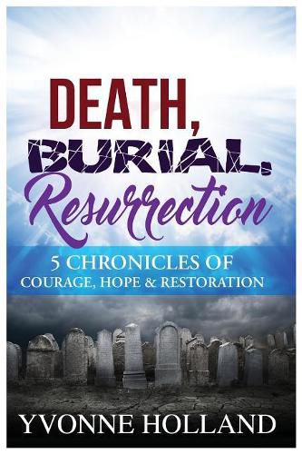 Cover image for Death, Burial, Resurrection 5 Chronicles of Courage, Hope & Restoration