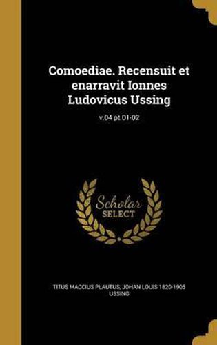 Cover image for Comoediae. Recensuit Et Enarravit Ionnes Ludovicus Ussing; V.04 PT.01-02