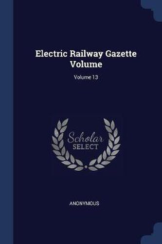 Cover image for Electric Railway Gazette Volume; Volume 13