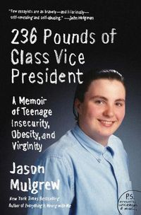 Cover image for 236 Pounds of Class Vice President: A Memoir of Teenage Insecurity, Obesity, and Virginity