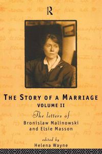 Cover image for The Story of a Marriage: The letters of Bronislaw Malinowski and Elsie Masson. Vol II 1920-35