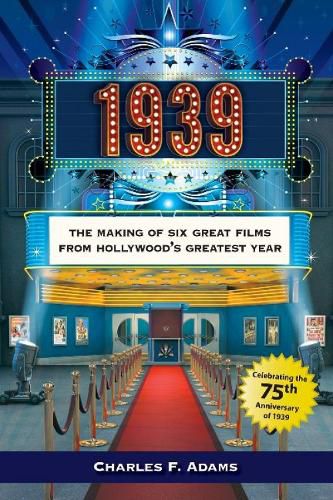 Cover image for 1939: The Making of Six Great Films from Hollywood's Greatest Year