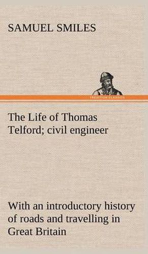 Cover image for The Life of Thomas Telford; civil engineer with an introductory history of roads and travelling in Great Britain