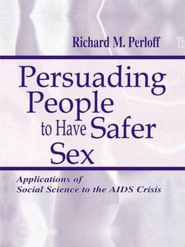 Cover image for Persuading People To Have Safer Sex: Applications of Social Science To the Aids Crisis