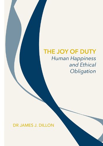 Cover image for The Joy of Duty: Human Happiness and Ethical Obligation