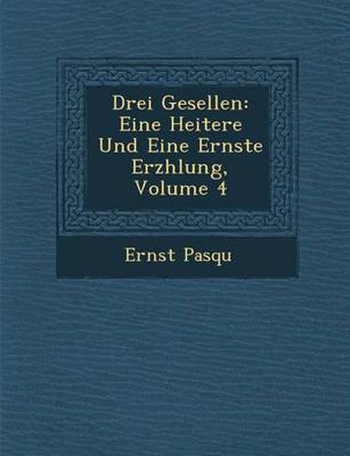 Drei Gesellen: Eine Heitere Und Eine Ernste Erz Hlung, Volume 4