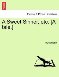 Cover image for A Sweet Sinner, Etc. [A Tale.]