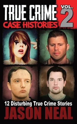 Cover image for True Crime Case Histories - Volume 2: 12 Disturbing True Crime Stories