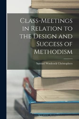 Cover image for Class-Meetings in Relation to the Design and Success of Methodism