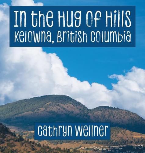 Cover image for In the Hug of Hills: Kelowna, British Columbia