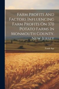 Cover image for Farm Profits And Factors Influencing Farm Profits On 370 Potato Farms In Monmouth County, New Jersey