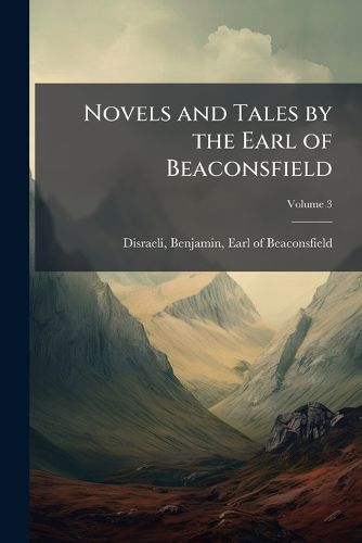 Cover image for Novels and Tales by the Earl of Beaconsfield: With Portrait and Sketch of His Life