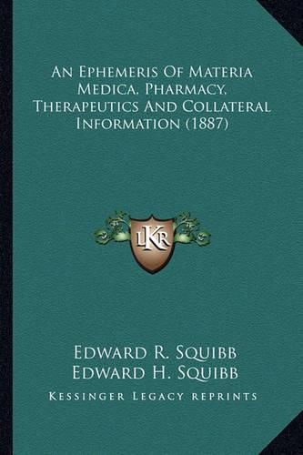 Cover image for An Ephemeris of Materia Medica, Pharmacy, Therapeutics and Collateral Information (1887)