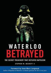 Cover image for Waterloo Betrayed: The Secret Treachery That Defeated Napoleon